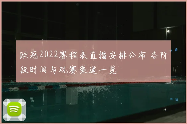 欧冠2022赛程表直播安排公布 各阶段时间与观赛渠道一览